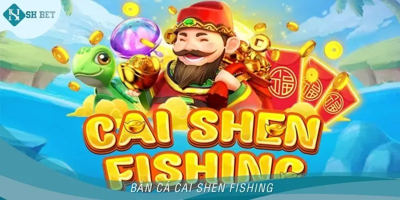Bắn Cá Cai Shen Fishing - Toàn Tập Cách Chơi Ăn Tiền Đậm