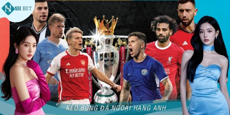 Hướng Dẫn Đặt Cược Kèo Bóng Đá Ngoại Hạng Anh Tại Shbet