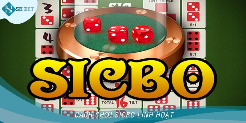 Cách chơi Sicbo linh hoạt