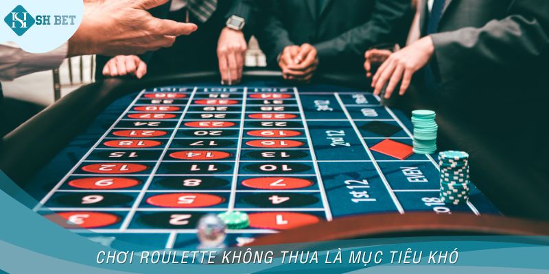 Chơi Roulette không thua là mục tiêu khó