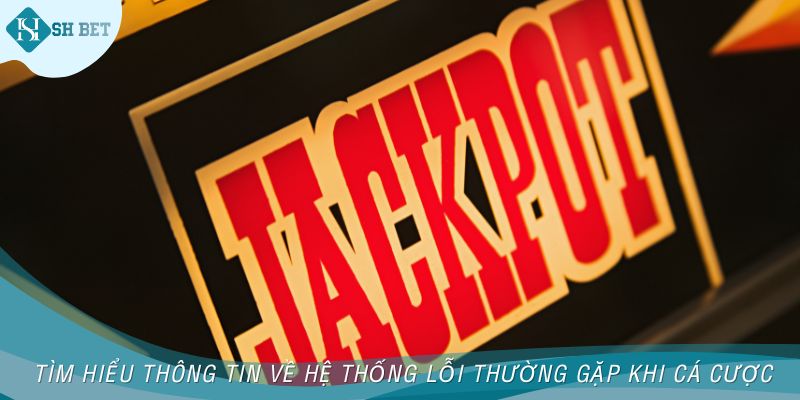 Tìm hiểu thông tin về hệ thống lỗi thường gặp khi cá cược