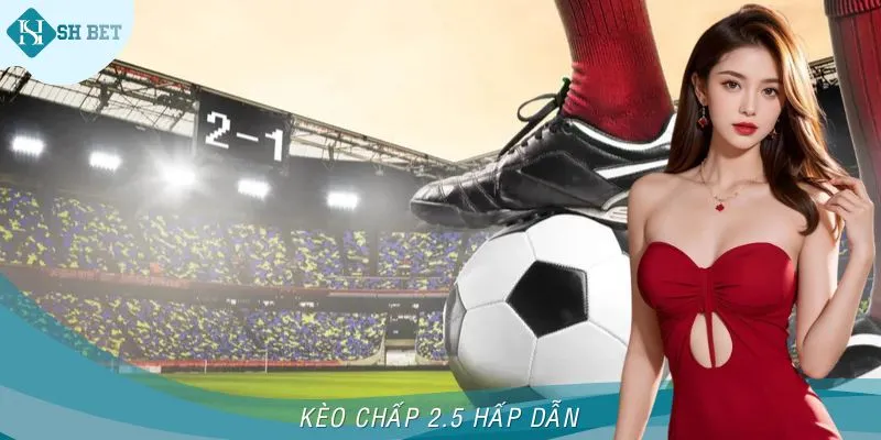 Kèo chấp bóng đá 2.5 phải có thông tin