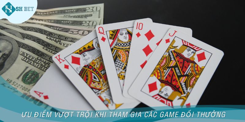 Ưu điểm vượt trội khi tham gia các game đổi thưởng