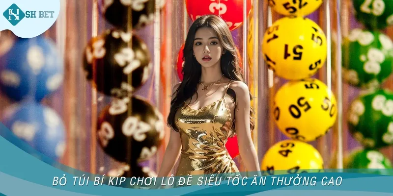 Bỏ túi bí kíp chơi lô đề siêu tốc ăn thưởng cao