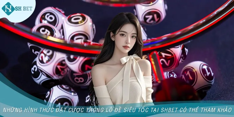Những hình thức đặt cược trong lô đề siêu tốc tại SHBET có thể tham khảo
