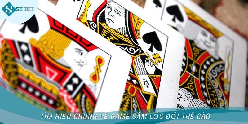 Tìm hiểu chung về game Sâm Lốc đổi thẻ cào